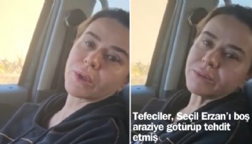 Tefeciler, Seçil Erzan'ı boş araziye götürüp tehdit etmiş