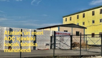 Atatürk'ün eseri AOÇ içindeki kaçak güneş paneli fabrikası mühürlendi