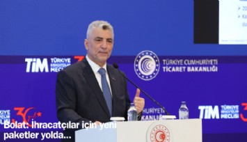 Bakan Bolat: İhracatçılar için yeni paketler yolda