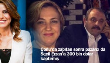 Seçil Erzan'a Çorlu'da zabıtadan sonra pazarcı da 300 bin dolar kaptırmış