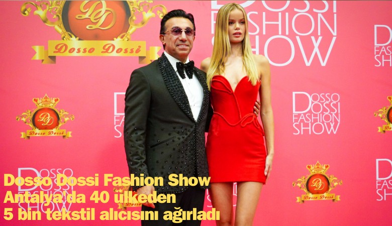 Dosso Dossi Fashion Show Antalya'da 40 ülkeden 5 bin tekstil alıcısını ağırladı