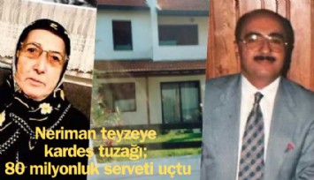 Neriman teyzeye kardeş tuzağı; 80 milyonluk serveti uçtu