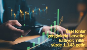 Özel fonlar zenginlerin servetini katlıyor; Yıllık  yüzde 1.143 getiri