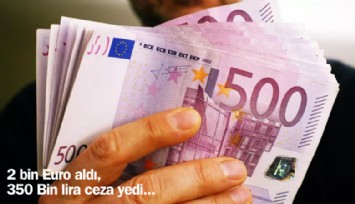 Patron şok oldu: 2 bin euro aldı, 350 bin Lira ceza yedi