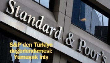 S&P'den Türkiye değerlendirmesi: Yumuşak iniş