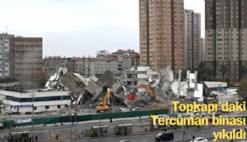 Topkapı'daki Tercüman binası rant uğruna yıkıldı