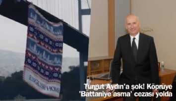 Turgut Aydın'a şok! Köprüye 'Battaniye asma' cezası yolda
