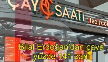 Bilal Erdoğan'dan çaya yüzde 141, salataya yüzde 126 zam
