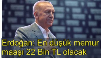 Cumhurbaşkanı Erdoğan: En düşük memur maaşı 22 Bin Lira olacak