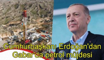 Cumhurbaşkanı Erdoğan'dan petrol müjdesi: Gabar ve Cudi'de günlük 100 bin varil kapasiteli petrol bulduk