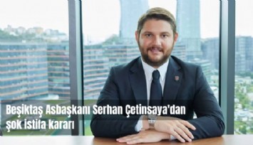 Beşiktaş Asbaşkanı Serhan Çetinsaya'dan şok istifa