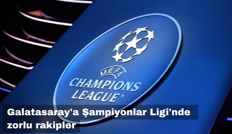 Galatasaray'a Şampiyonlar Ligi'nde zorlu rakipler