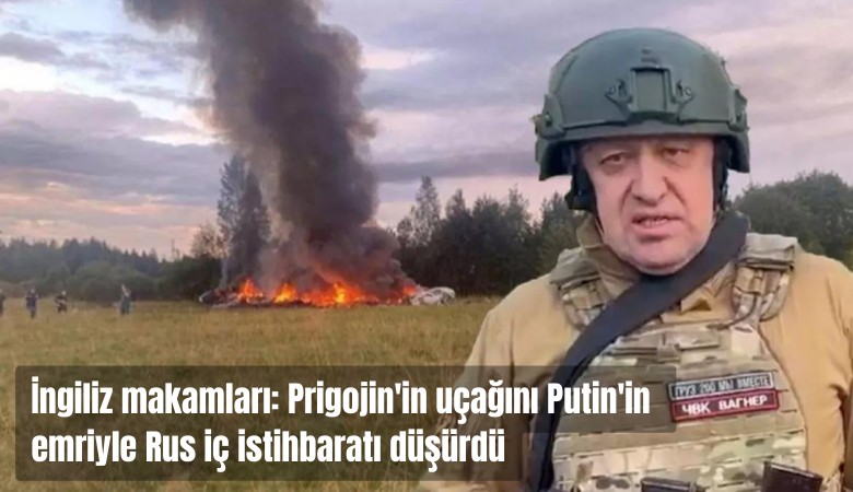 İngiliz makamları açıkladı: Prigojin'in uçağını Putin'in emriyle Rus iç istihbaratı düşürdü