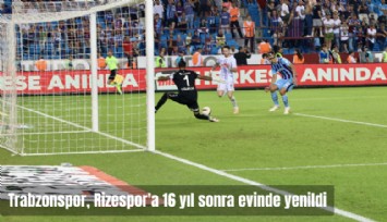Traabzonspor, 16 yıl 9 ay sonra Rizespor'a evinde yenildi