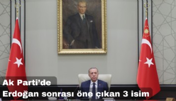 Ak Parti'de Erdoğan sonrası konuşuluyor: Öne çıkan 3 isim