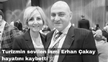 Turizmin sevilen ismi Erhan Çakay hayatını kaybetti
