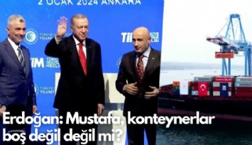 Erdoğan: Mustafa, konteynerlar boş değil değil mi?