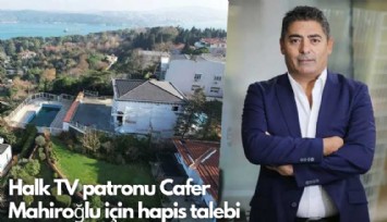 Halk TV patronu Cafer Mahiroğlu için hapis talebi