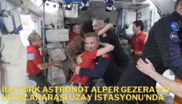 İlk Türk astronot Alper Gezeravcı Uluslararası Uzay İstasyonunda