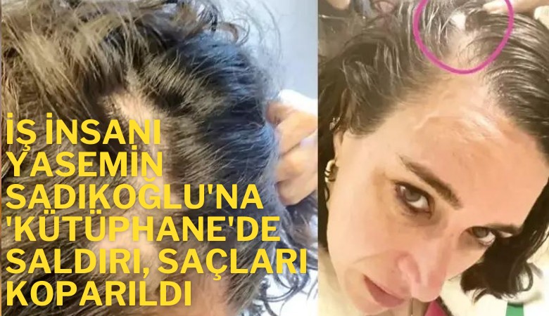 İş insanı Yasemin Sadıkoğlu'na 'Kütüphane'de saldırı, saçları koparıldı