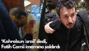 ‘Kahrolsun İsrail’ dedi,  Fatih Camii imamına saldırdı