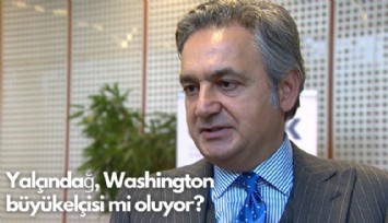 Mehmet Ali Yalçındağ, Washington  büyükelçisi mi oluyor?