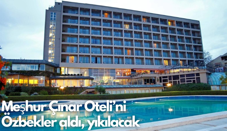 Meşhur Çınar Oteli’ni  Özbekler satın aldı, yıkılacak