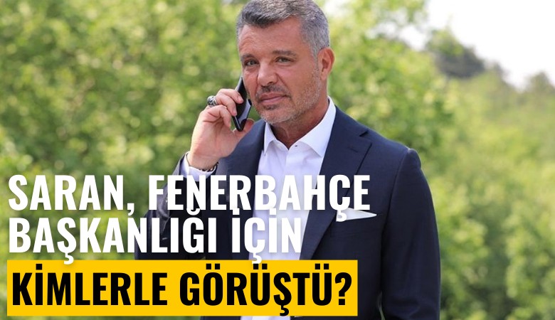 Sadettin Saran, Fenerbahçe başkanlığı için kimlerle görüştü? Hangi Sabancı'yı listesine aldı?