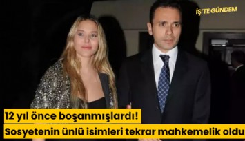 12 yıl önce boşanmışlardı! Sosyetenin ünlü isimleri tekrar mahkemelik oldu