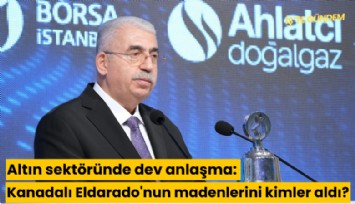 Altın sektöründe dev anlaşma: Kanadalı Eldarado'nun madenlerini kimler aldı?