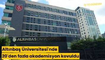Altınbaş Üniversitesi'nde 20'den fazla akademisyon kovuldu