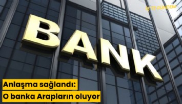 Anlaşma sağlandı: O banka Arapların oluyor