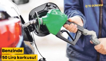 Benzinde 50 Lira korkusu!