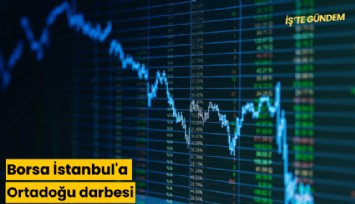 Borsa İstanbul'a Ortadoğu darbesi
