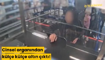 Cinsel organından külçe külçe altın çıktı!