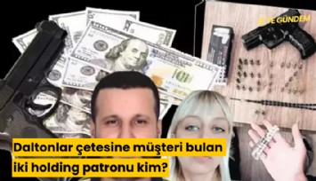 Daltonlar çetesine müşteri bulan iki holding patronu kim?