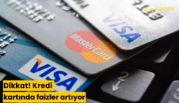 Dikkat! Kredi kartında faizler artıyor
