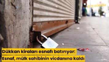 Dükkan kiraları esnafı batırıyor: Esnaf, mülk sahibinin vicdanına kaldı