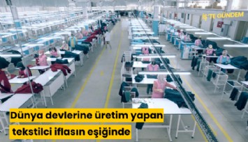 Dünya devlerine üretim yapan tekstilci iflasın eşiğinde