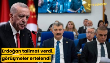 Erdoğan talimat verdi, görüşmeler ertelendi
