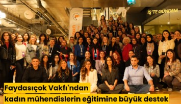 Faydasıçok Vakfı'ndan kadın mühendislerin eğitimine büyük destek