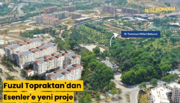Fuzul Topraktan'dan Esenler'e yeni proje