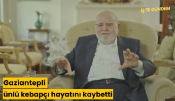 Gaziantepli ünlü kebapçı hayatını kaybetti