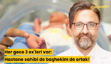 Her gece 3 ex'leri var: Hastane sahibi de başhekim de ortak!
