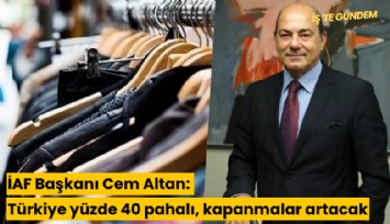 İAF Başkanı Cem Altan: Türkiye yüzde 40 pahalı, kapanmalar artacak