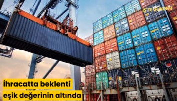 İhracatta beklenti eşik değerinin altında