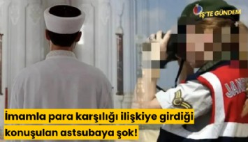 İmamla para karşılığı ilişkiye girdiği konuşulan astsubaya şok!