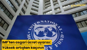 IMF'ten asgari ücret uyarısı: Yüksek artıştan kaçının