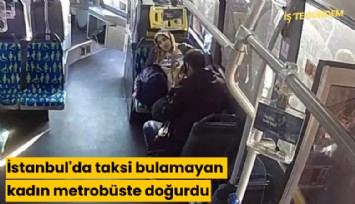 İstanbul'da taksi bulamayan kadın metrobüste doğurdu