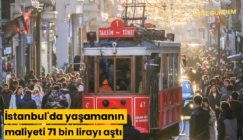 İstanbul'da yaşamanın maliyeti 71 bin lirayı aştı